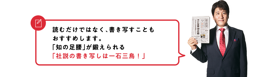 読むだけではなく、書き写すこともおすすめします。「知の足腰」が鍛えられる「社説の書き写しは一石三鳥!」